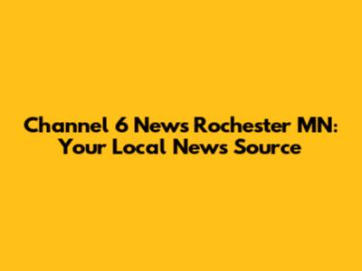 Channel 6 News Rochester MN: Your Local News Source