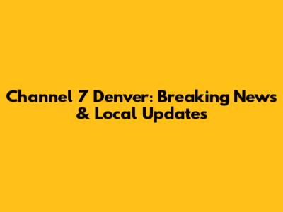 Channel 7 Denver: Breaking News & Local Updates