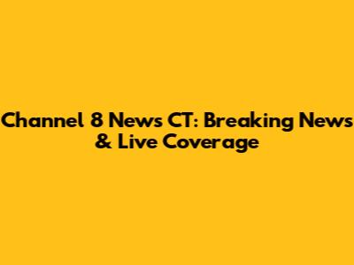 Channel 8 News CT: Breaking News & Live Coverage