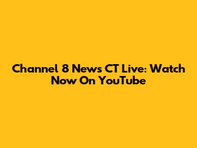 Channel 8 News CT Live: Watch Now On YouTube