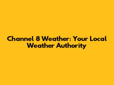 Channel 8 Weather: Your Local Weather Authority