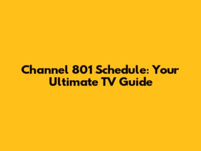 Channel 801 Schedule: Your Ultimate TV Guide