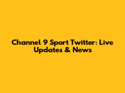Channel 9 Sport Twitter: Live Updates & News