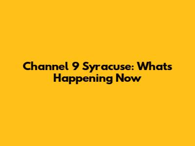 Channel 9 Syracuse: What's Happening Now
