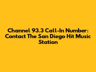 Channel 93.3 Call-In Number: Contact The San Diego Hit Music Station