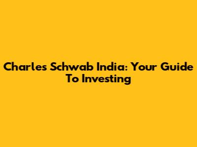 Charles Schwab India: Your Guide To Investing