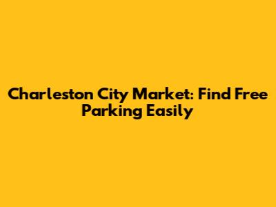 Charleston City Market: Find Free Parking Easily