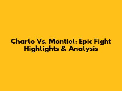 Charlo Vs. Montiel: Epic Fight Highlights & Analysis
