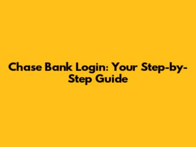 Chase Bank Login: Your Step-by-Step Guide