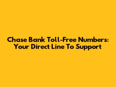 Chase Bank Toll-Free Numbers: Your Direct Line To Support