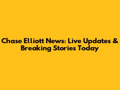 Chase Elliott News: Live Updates & Breaking Stories Today