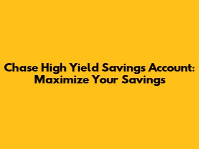 Chase High Yield Savings Account: Maximize Your Savings