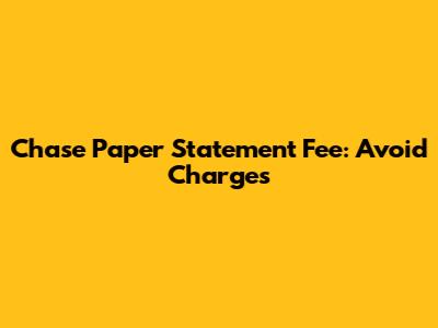 Chase Paper Statement Fee: Avoid Charges