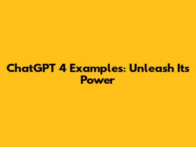 ChatGPT 4 Examples: Unleash Its Power