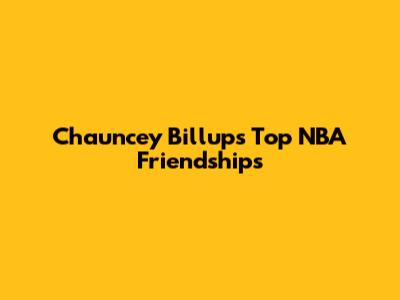 Chauncey Billups' Top NBA Friendships
