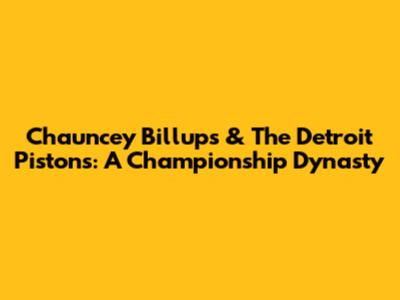 Chauncey Billups & The Detroit Pistons: A Championship Dynasty