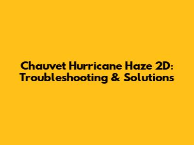 Chauvet Hurricane Haze 2D: Troubleshooting & Solutions