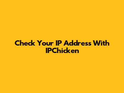 Check Your IP Address With IPChicken