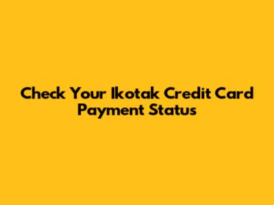 Check Your Ikotak Credit Card Payment Status