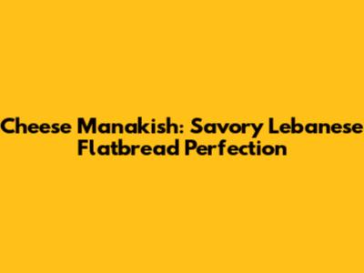 Cheese Manakish: Savory Lebanese Flatbread Perfection