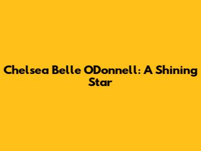 Chelsea Belle O'Donnell: A Shining Star