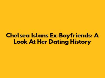 Chelsea Islan's Ex-Boyfriends: A Look At Her Dating History
