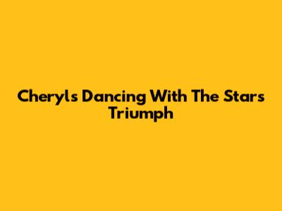 Cheryl's Dancing With The Stars Triumph