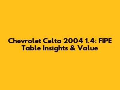 Chevrolet Celta 2004 1.4: FIPE Table Insights & Value