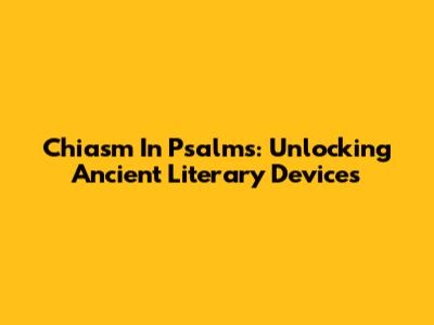Chiasm In Psalms: Unlocking Ancient Literary Devices