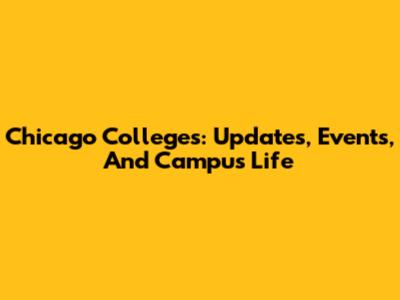Chicago Colleges: Updates, Events, And Campus Life