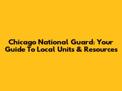 Chicago National Guard: Your Guide To Local Units & Resources