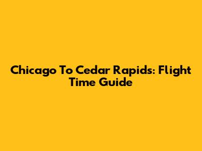 Chicago To Cedar Rapids: Flight Time Guide