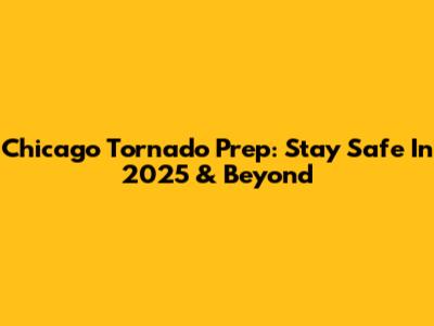 Chicago Tornado Prep: Stay Safe In 2025 & Beyond