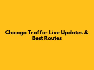 Chicago Traffic: Live Updates & Best Routes