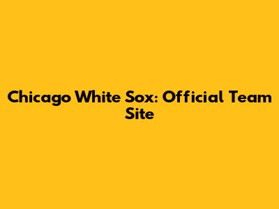 Chicago White Sox: Official Team Site