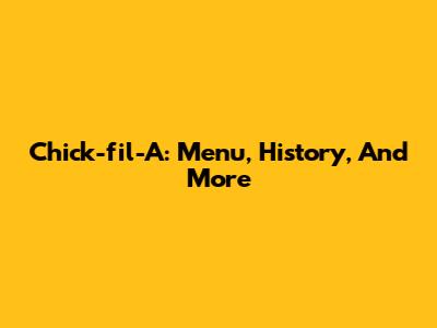 Chick-fil-A: Menu, History, And More