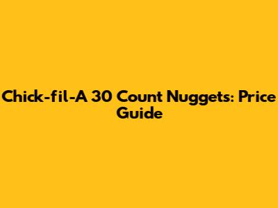 Chick-fil-A 30 Count Nuggets: Price Guide