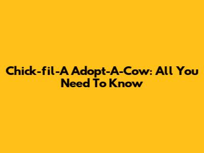 Chick-fil-A Adopt-A-Cow: All You Need To Know
