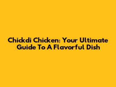 Chickdi Chicken: Your Ultimate Guide To A Flavorful Dish