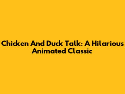 Chicken And Duck Talk: A Hilarious Animated Classic
