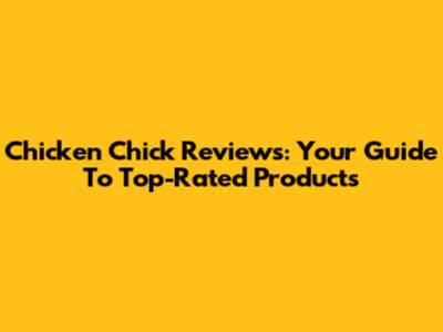 Chicken Chick Reviews: Your Guide To Top-Rated Products