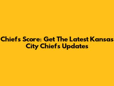 Chiefs Score: Get The Latest Kansas City Chiefs Updates