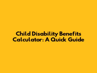 Child Disability Benefits Calculator: A Quick Guide