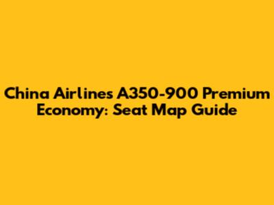 China Airlines A350-900 Premium Economy: Seat Map Guide