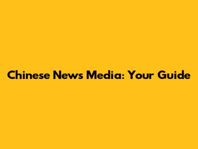 Chinese News Media: Your Guide