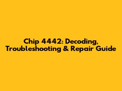 Chip 4442: Decoding, Troubleshooting & Repair Guide