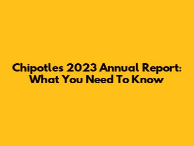 Chipotle's 2023 Annual Report: What You Need To Know