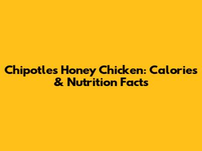 Chipotle's Honey Chicken: Calories & Nutrition Facts