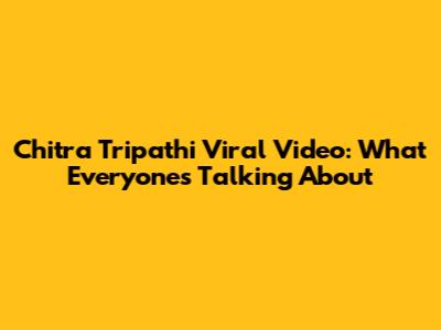 Chitra Tripathi Viral Video: What Everyone's Talking About