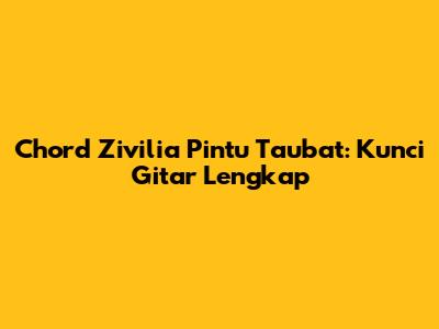 Chord Zivilia Pintu Taubat: Kunci Gitar Lengkap